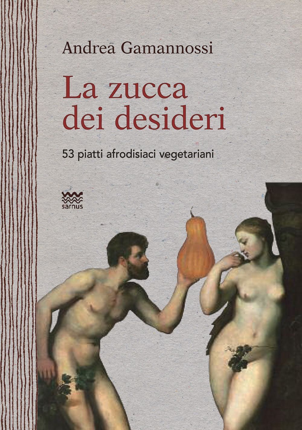 Libri Andrea Gamannossi - La Zucca Dei Desideri. 53 Piatti Afrodisiaci Vegetaria
