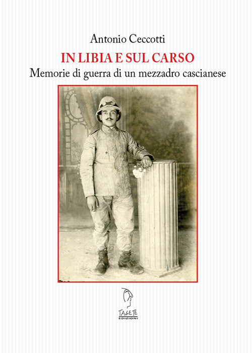 Libia E Sul Carso. Memorie Di Guerra Di Un Mezzadro Cascianese