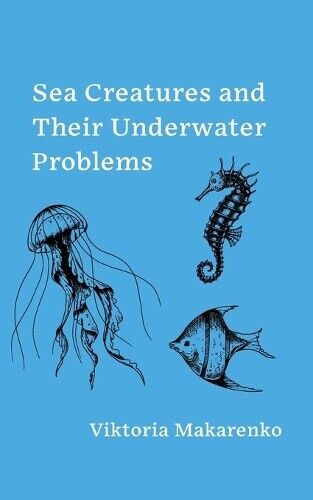 Viktoria Makarenko Sea Creatures and Their Underwater Problems (Tascabile)