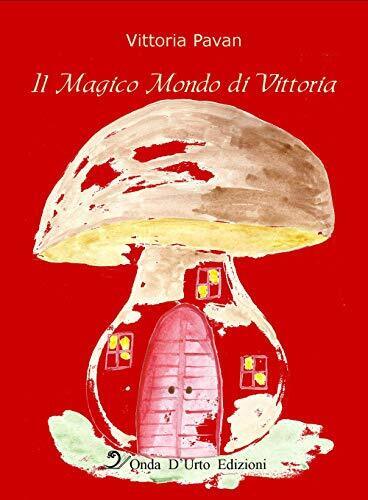 9788899484231 Il magico mondo di Vittoria - Vittoria Pavan