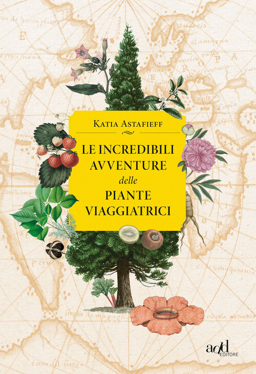 Incredibili Avventure Delle Piante Viaggiatrici - Katia Astafieff - 2020