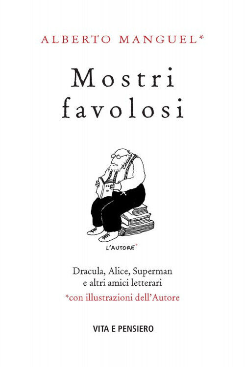 Mostri favolosi. Dracula, Alice, Superman e altri amici letterari - Mangue...