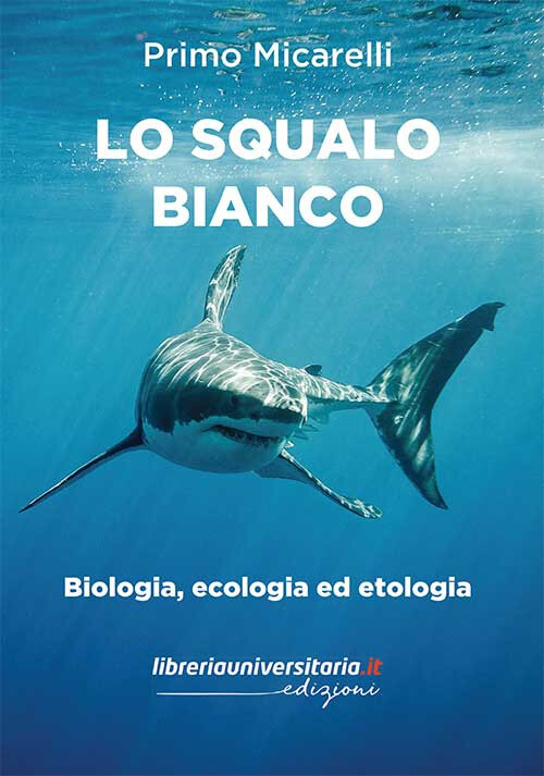 Squalo Bianco. Biologia, Ecologia Ed Etologia - Primo Micarelli - 2021