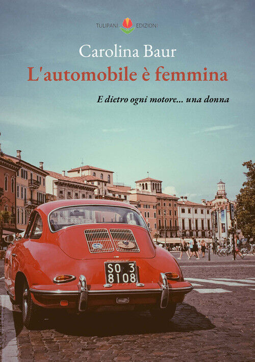 Automobile è Femmina. E Dietro Ogni Motore... Una Donna - Carolina Baur - 2022