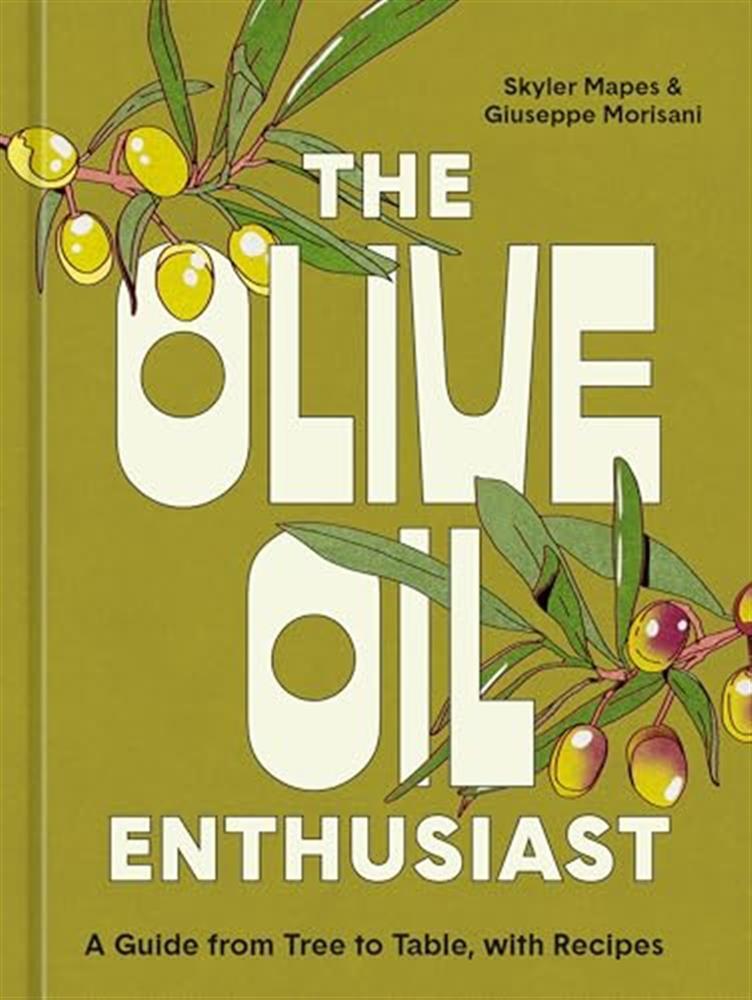 The olive oil enthusiast: a guide from tree to table, with recipes - Mapes...