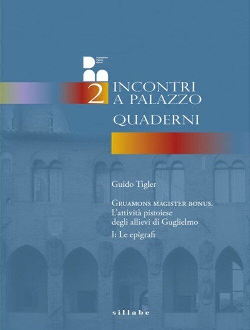 Gruamons magister bonus. L'attività pistoiese degli allievi di Guglielmo. Vol. 1
