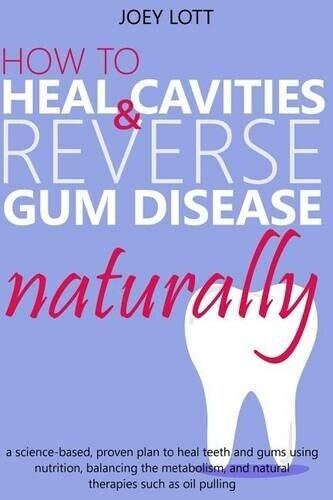 Joey Lott How to Heal Cavities and Reverse Gum Disease Naturally (Tascabile)