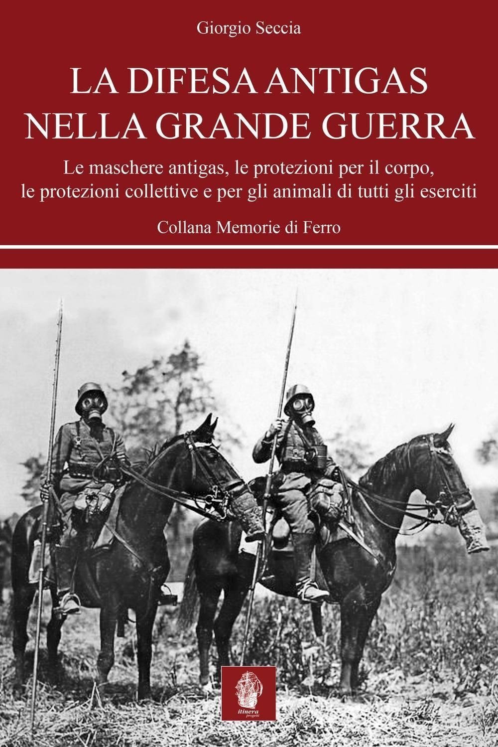 Libri Giorgio Seccia - La Difesa Antigas Nella Grande Guerra. Le Maschere Antiga