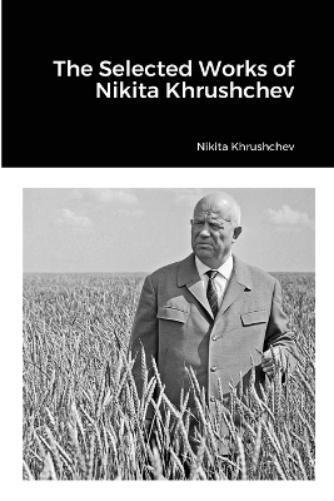 Nikita Khrushchev The Selected Works of Nikita Khrushchev (Tascabile)