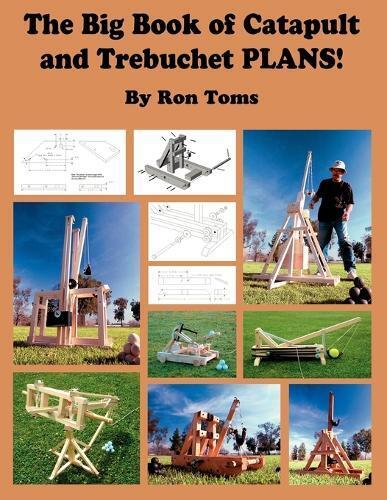 Ron L Toms The Big Book of Catapult and Trebuchet Plans! (Tascabile)