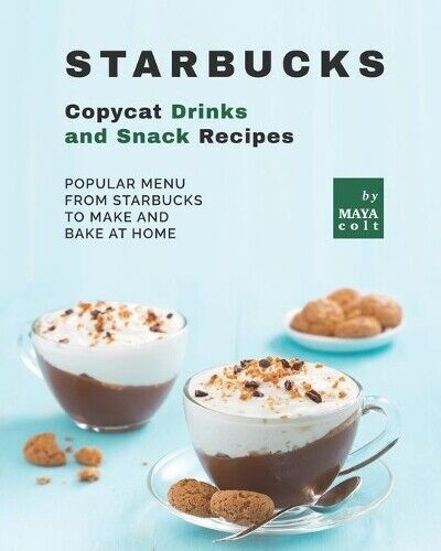 Maya Colt Starbucks Copycat Drinks and Snack Recipes (Tascabile)