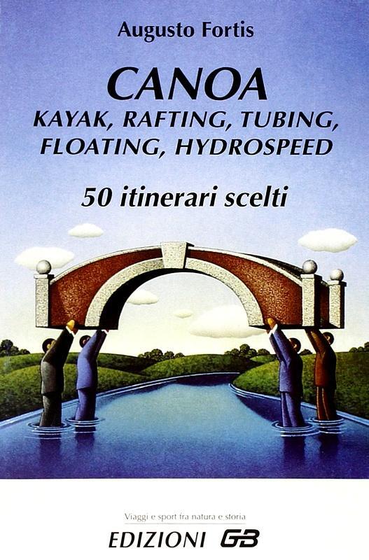 Canoa, kayak, rafting, tubing, floating, hydrospeed. 50 itinerari scelti [Copert