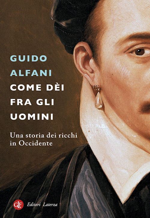 COME DEI FRA GLI UOMINI. UNA STORIA DEI RICCHI IN OCCIDENTE  - ALFANI GUIDO -