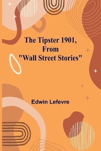 Edwin Lefevre The Tipster 1901, From "Wall Street Stories" (Tascabile)