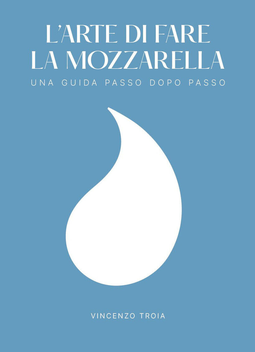 ARTE DI FARE LA MOZZARELLA. UNA GUIDA PASSO DOPO PASSO (L') - TROIA VINCENZO