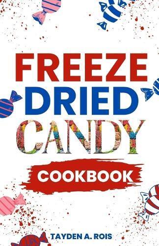 Tayden A Rois Freeze Dried Candy Cookbook (Tascabile)