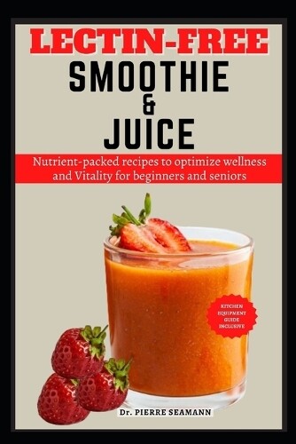 Pierre Seamann Lectin-Free Smoothie and Juice (Tascabile)