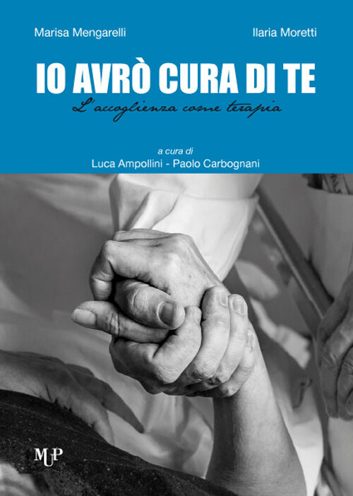 Io avrò cura di te. L'accoglienza come terapia - Mengarelli Marisa, Morett...