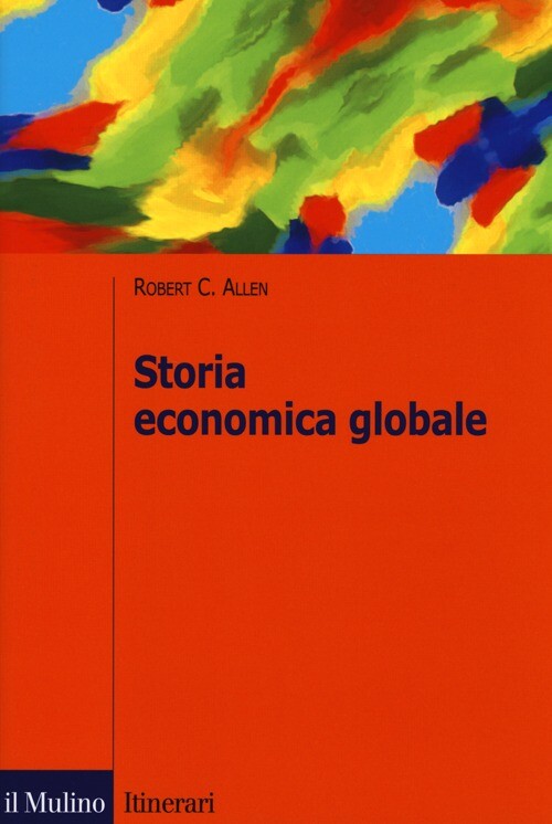 Storia Economica Globale - Robert C. Allen - 2013