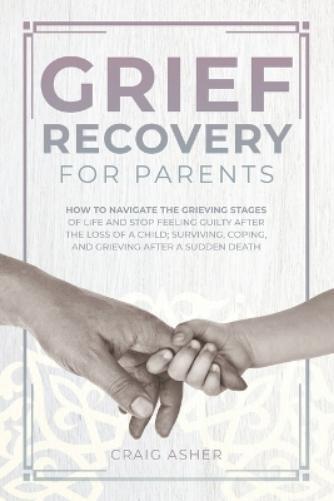 Craig Asher Grief Recovery for Parents (Tascabile)