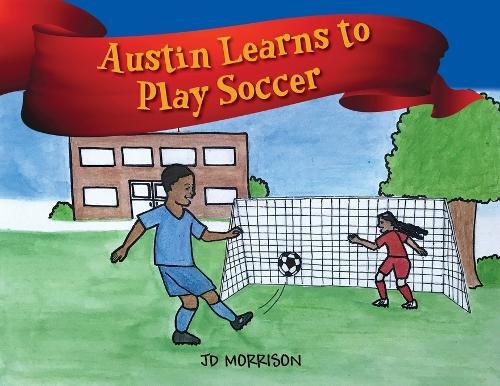 Jd Morrison Austin Learns to Play Soccer (Tascabile)