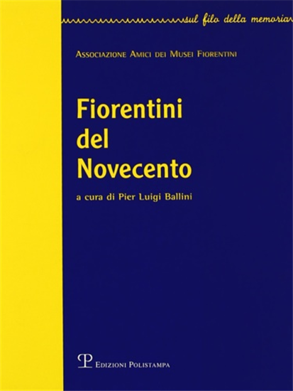 Associazione Amici dei Musei Fiorentini. - Fiorentini del Novecento. 1