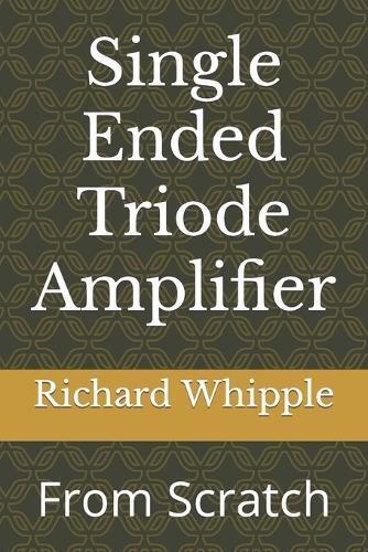 Richard (Dick) Whipple Single Ended Triode Amplifier (Tascabile) From Scratch