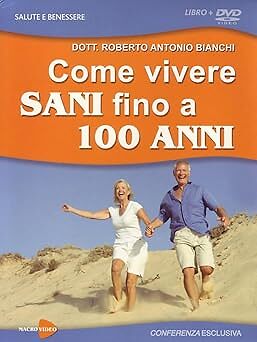 Come vivere sani fino a 100 anni. Con DVD Bianchi, Roberto Antonio