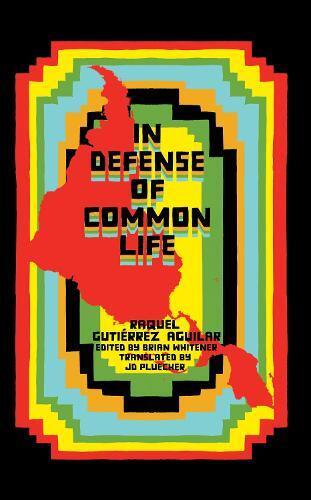 Raquel Gutirrez Aguilar In Defense of Common Life (Tascabile)