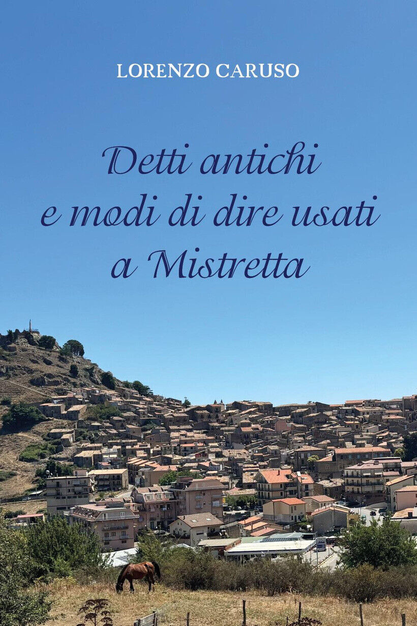 DETTI ANTICHI E MODI DI DIRE USATI A MISTRETTA - CARUSO LORENZO 9791222755687