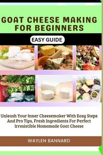 Waylen Bannard Goat Cheese Making for Beginners Easy Guide (Tascabile)