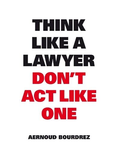 Aernoud Bourdrez Think Like A Lawyer, Don’t Act Like One (Tascabile)