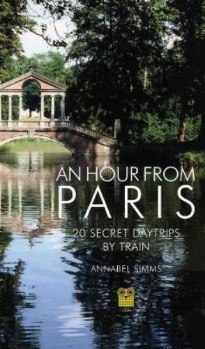 Annabel Simms An Hour from Paris (Tascabile) Secret Daytrips