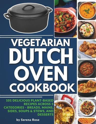Serena Rose Vegetarian Dutch Oven Cookbook (Tascabile) Dutch Oven Cookbook