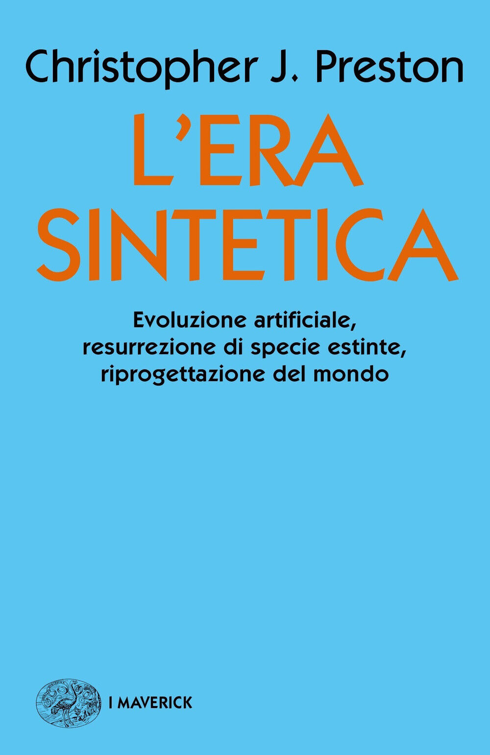 L'era sintetica. Evoluzione artificiale, risurrezione di specie estinte, r...