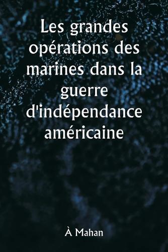 � Mahan Les grandes op�rations des marines dans la guerre d'ind�pend (Tascabile)