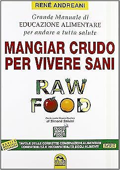 Raw food. Mangiar crudo per vivere sani. Grande manuale di educazione alimentare