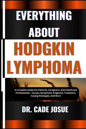 DR. CADE JOSUE Cade Josue Everything about Hodgkin Lymphoma (Tascabile)