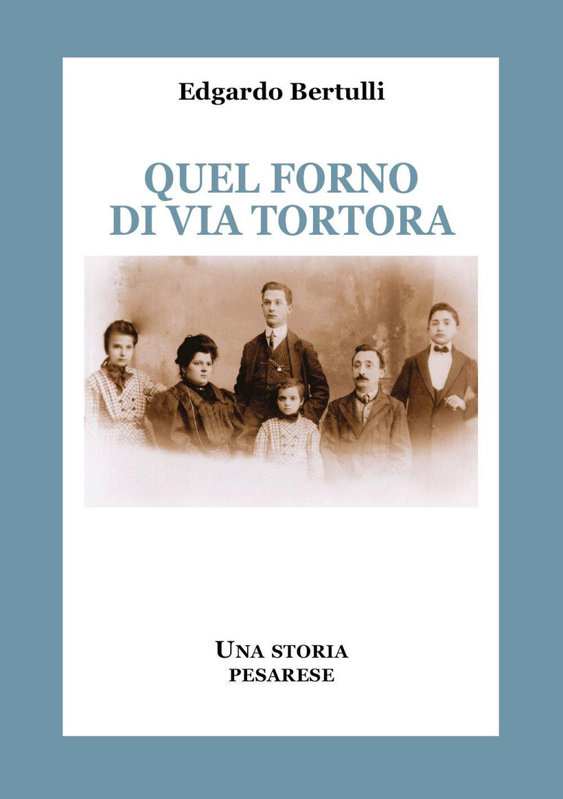 QUEL FORNO DI VIA TORTORA. UNA STORIA PESARESE - BERTULLI EDGARDO 9791222721910