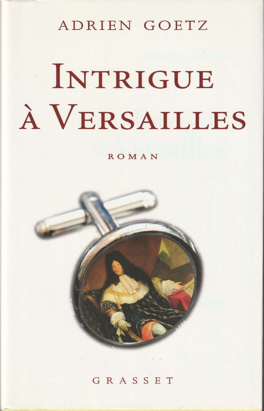 Adrien Goetz INTRIGUE À VERSAILLES Grasset 2009