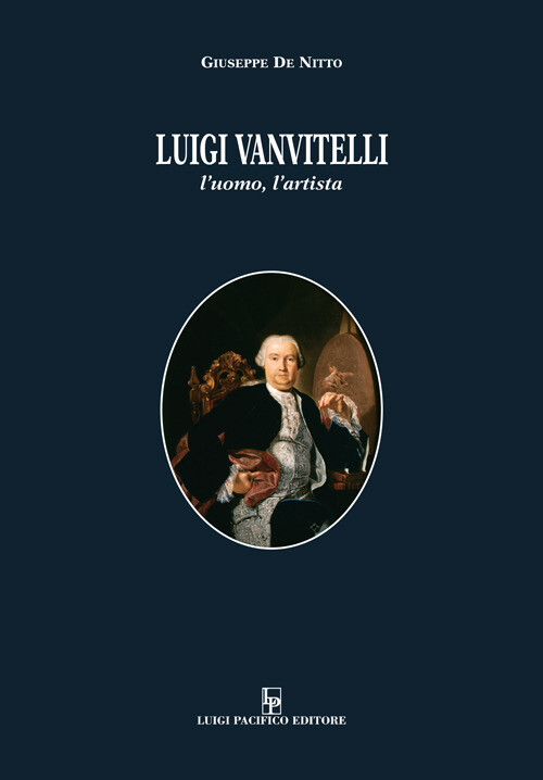 Luigi Vanvitelli. L’Uomo, L’Artista - Giuseppe De Nitto - 2020
