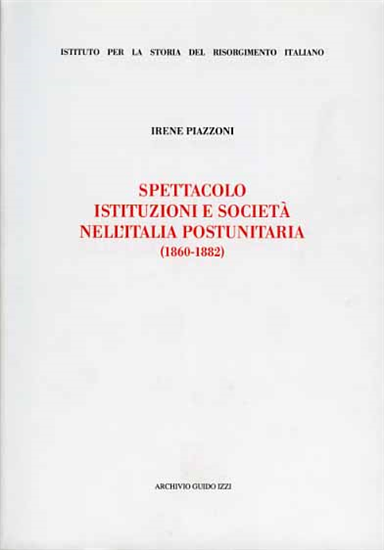 Piazzoni,I. - Spettacolo, istituzioni e società nell'Italia Postunitaria 1860-18