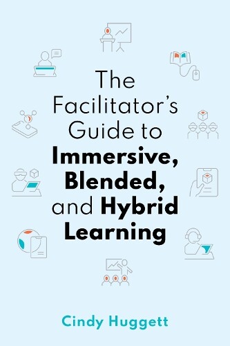 Cindy Huggett The Facilitator's Guide to Immersive, Blended, and Hyb (Tascabile)