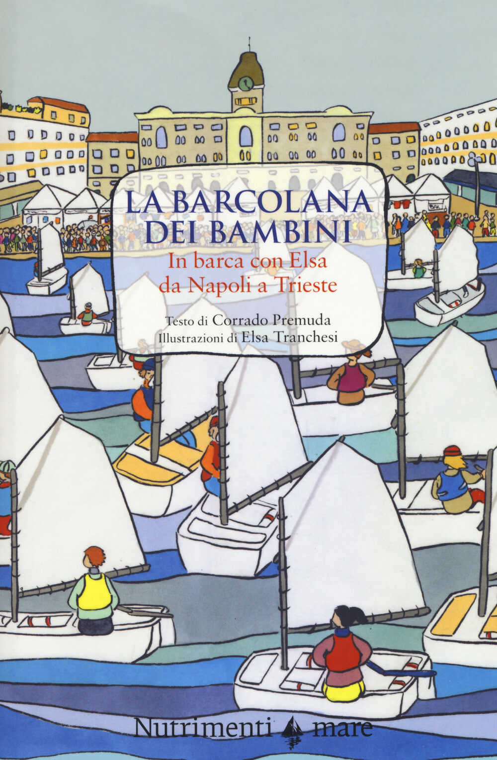 La Barcolana dei bambini. In barca con Elsa da Napoli a Trieste. Ediz. a c...