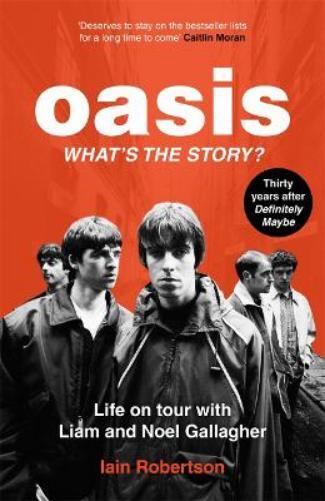 Iain Robertson Oasis: What's The Story?: Life on tour with Liam and  (Tascabile)
