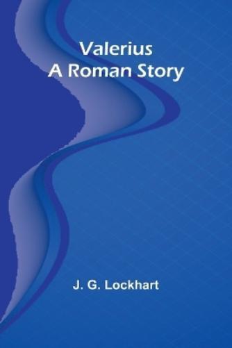 J. G. Lockhart J G Lockhart Valerius. A Roman Story (Tascabile)