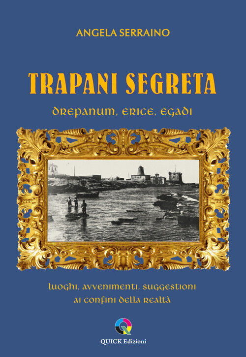 Trapani Segreta. Drepanum, Erice, Egadi. Luoghi, Avvenimenti, Suggestioni Ai Con