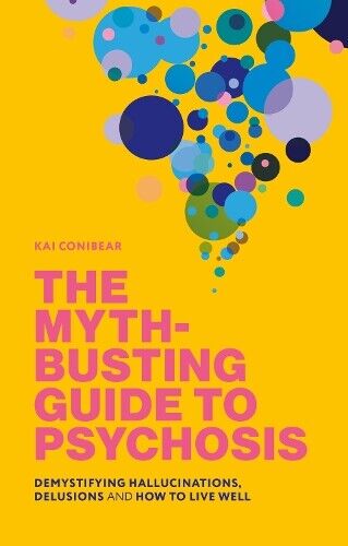 Kai Conibear The Myth-Busting Guide to Psychosis (Tascabile)