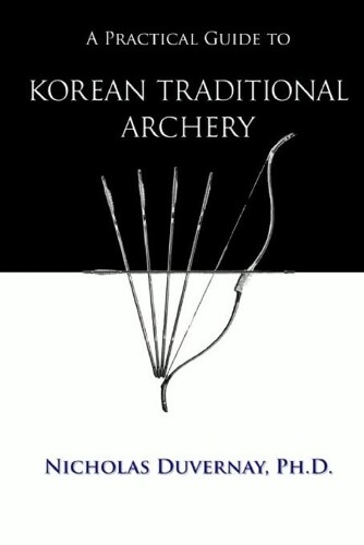 Nicholas Duvernay A Practical Guide to Korean Traditional Archery (Tascabile)