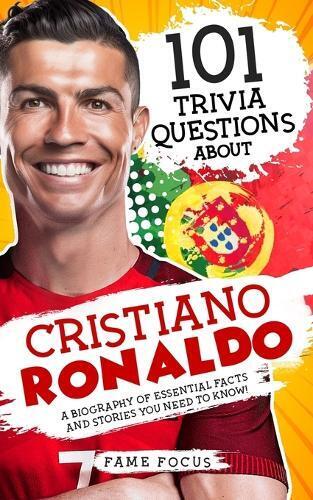 Fame Focus 101 Trivia Questions About Cristiano Ronaldo - A Biograph (Tascabile)